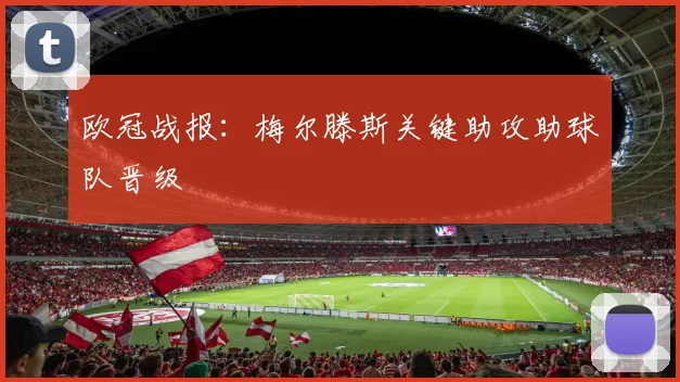 欧冠战报:梅尔滕斯关键助攻助球队晋级