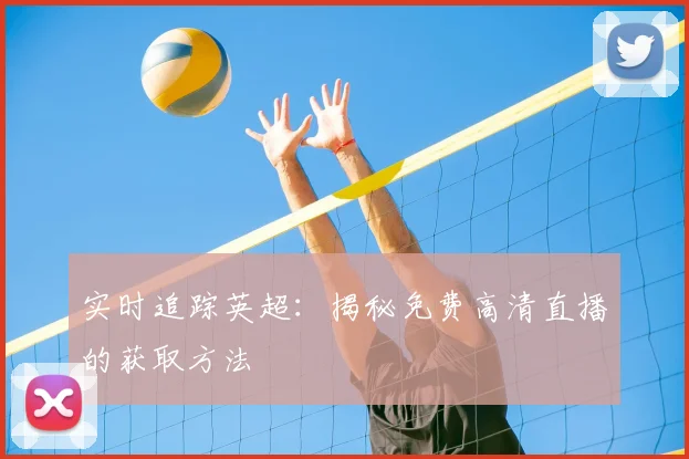 实时追踪英超：揭秘免费高清直播的获取方法